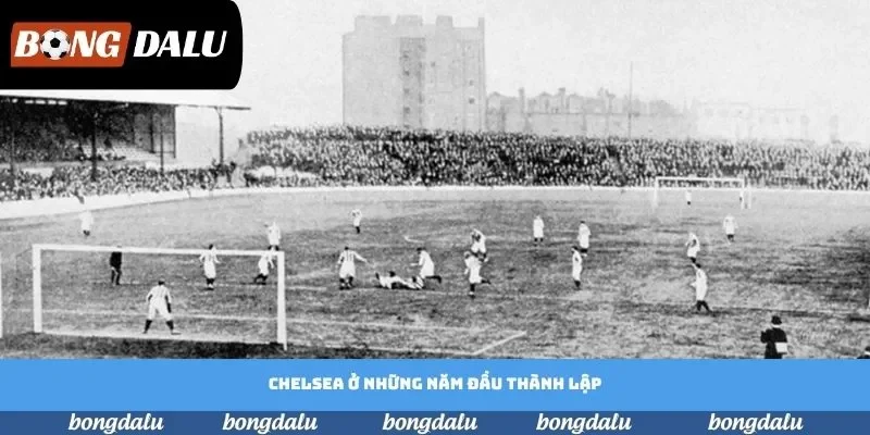 Chelsea ở những năm đầu thành lập Chelsea ở những năm đầu thành lập