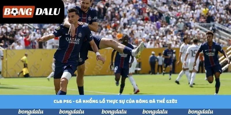 CLB PSG - Gã Khổng Lồ Thực Sự Của Bóng Đá Thế Giới