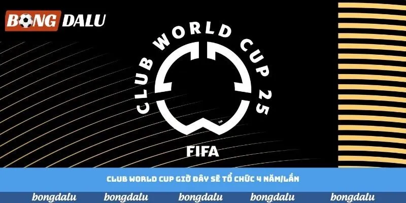 Club World Cup từ 2025 sẽ tổ chức 4 năm/lần Club World Cup từ 2025 sẽ tổ chức 4 năm/lần