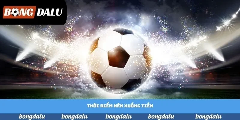 Các thời điểm nên đặt tiền để chơi kèo đạt hiệu quả Các thời điểm nên đặt tiền để chơi kèo đạt hiệu quả