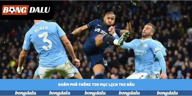 Khám phá thông tin mục lịch thi đấu Khám phá thông tin mục lịch thi đấu