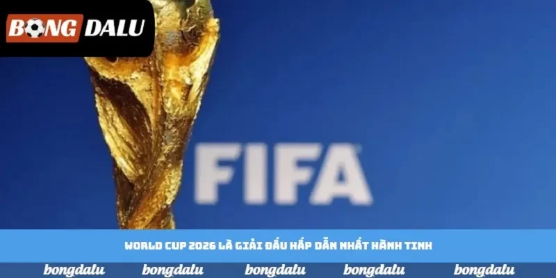 World Cup 2026 là giải đấu hấp dẫn nhất hành tinh World Cup 2026 là giải đấu hấp dẫn nhất hành tinh